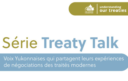 Graphic for the Treaty Talk Series featuring the subtitle ‘Yukon voices on their experiences with treaty negotiations’ and the Understanding Our Treaties initiative by The Gordon Foundation.