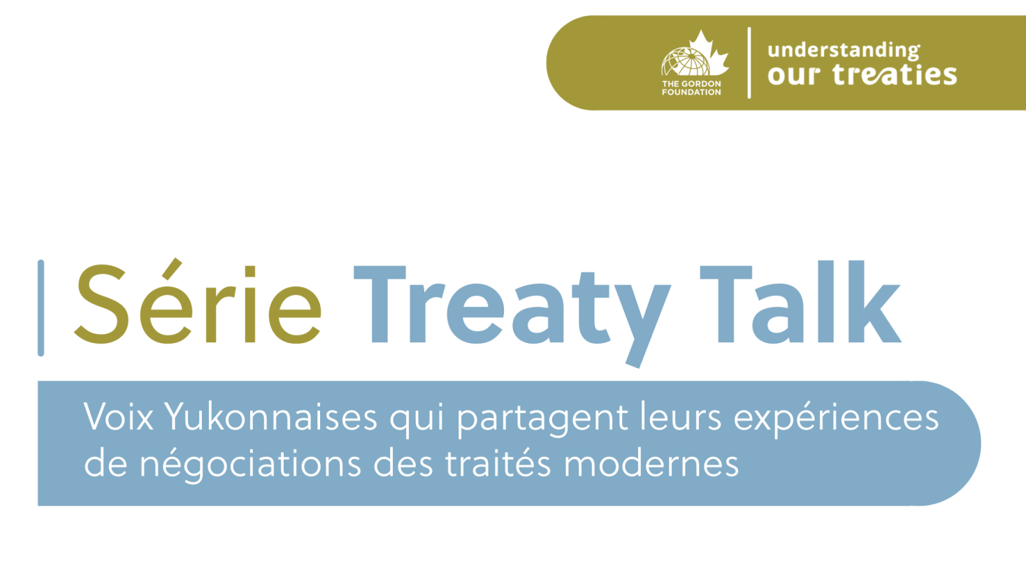 Graphic for the Treaty Talk Series featuring the subtitle ‘Yukon voices on their experiences with treaty negotiations’ and the Understanding Our Treaties initiative by The Gordon Foundation.